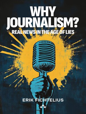cover image of Why Journalism--Real news in the age of lies